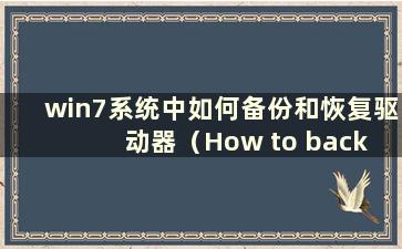 win7系统中如何备份和恢复驱动器（How to back up and recovery win7系统中的驱动器文件）